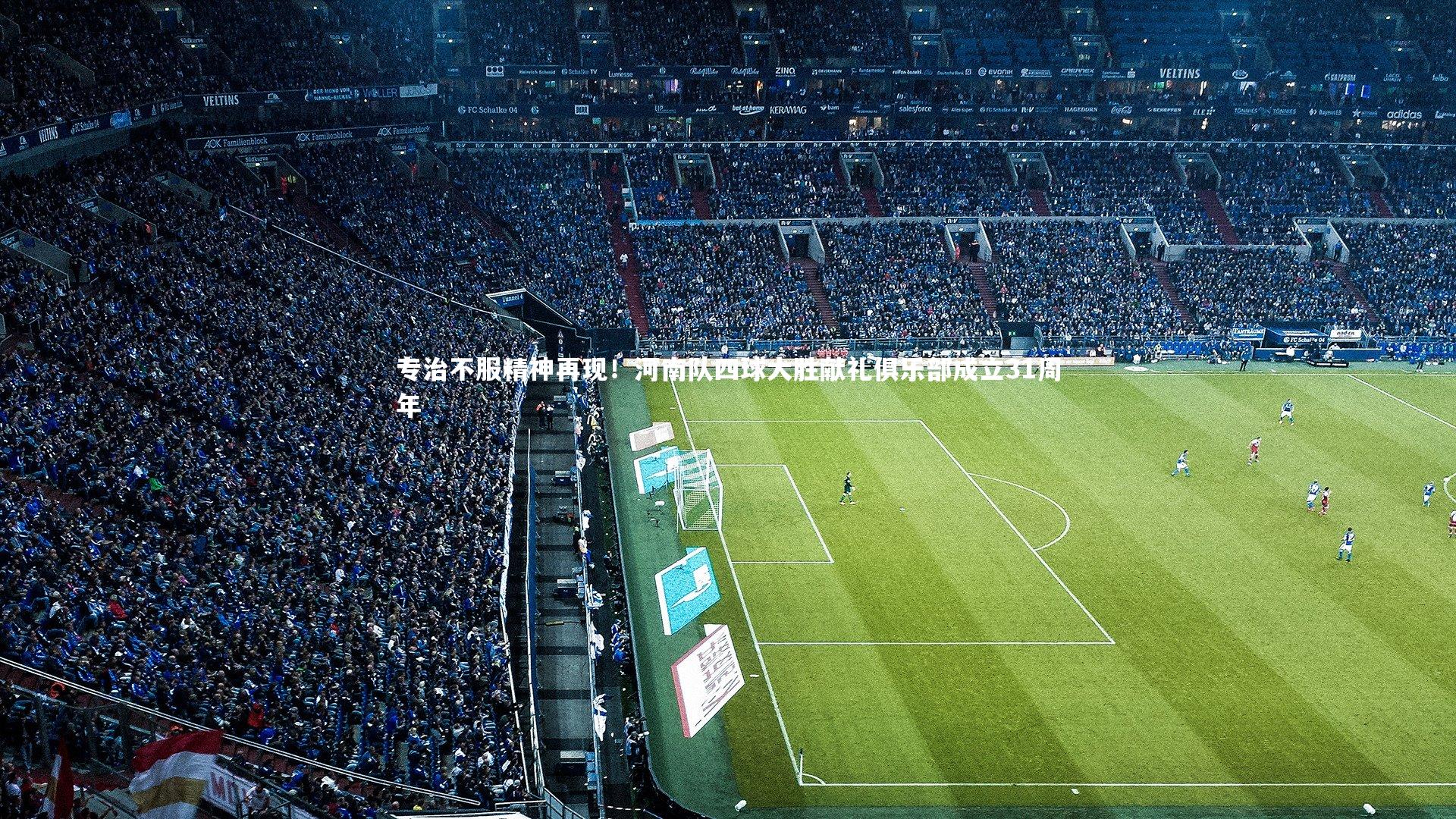 哈哈体育app-专治不服精神再现！河南队四球大胜献礼俱乐部成立31周年