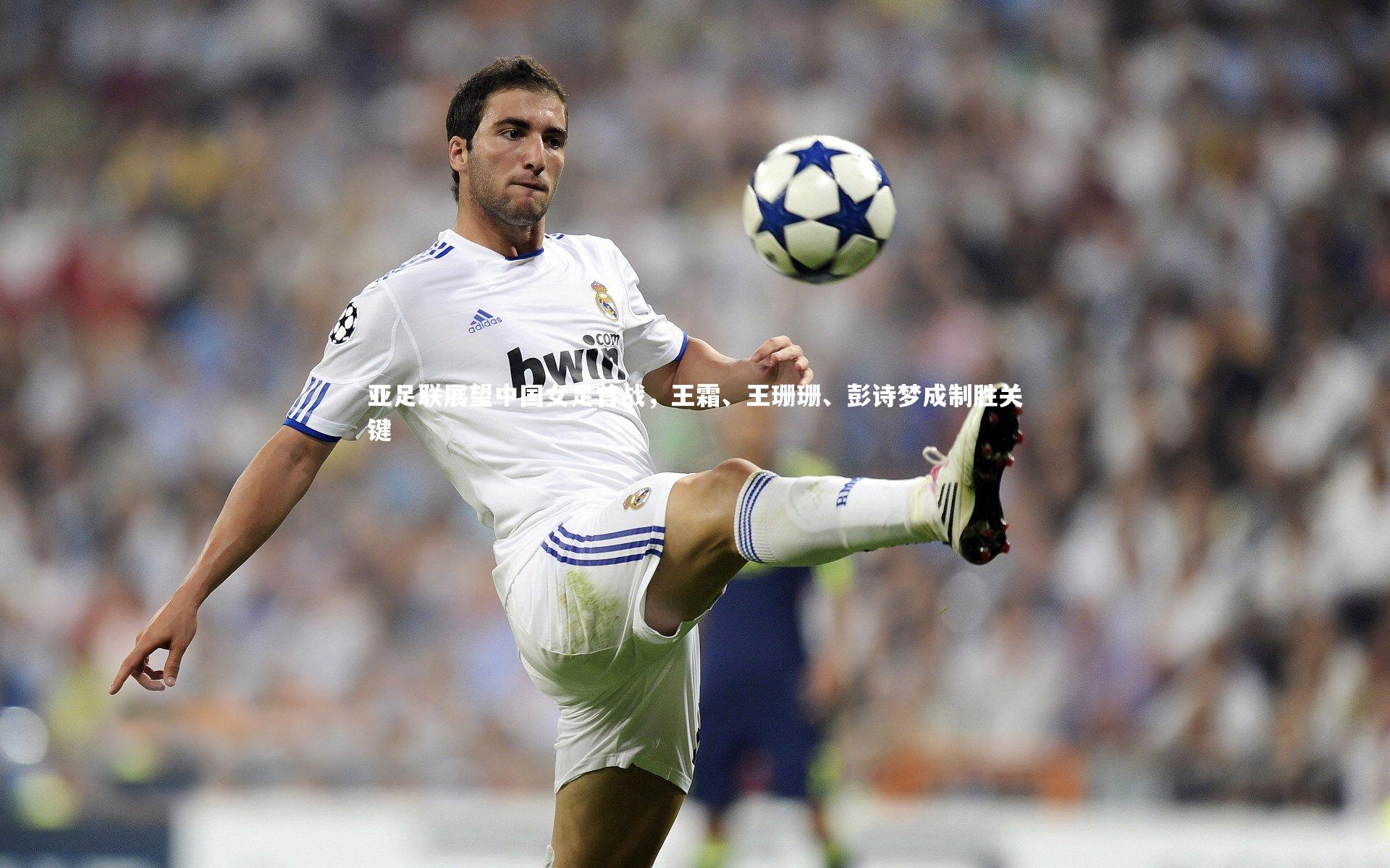 哈哈体育-亚足联展望中国女足首战，王霜、王珊珊、彭诗梦成制胜关键