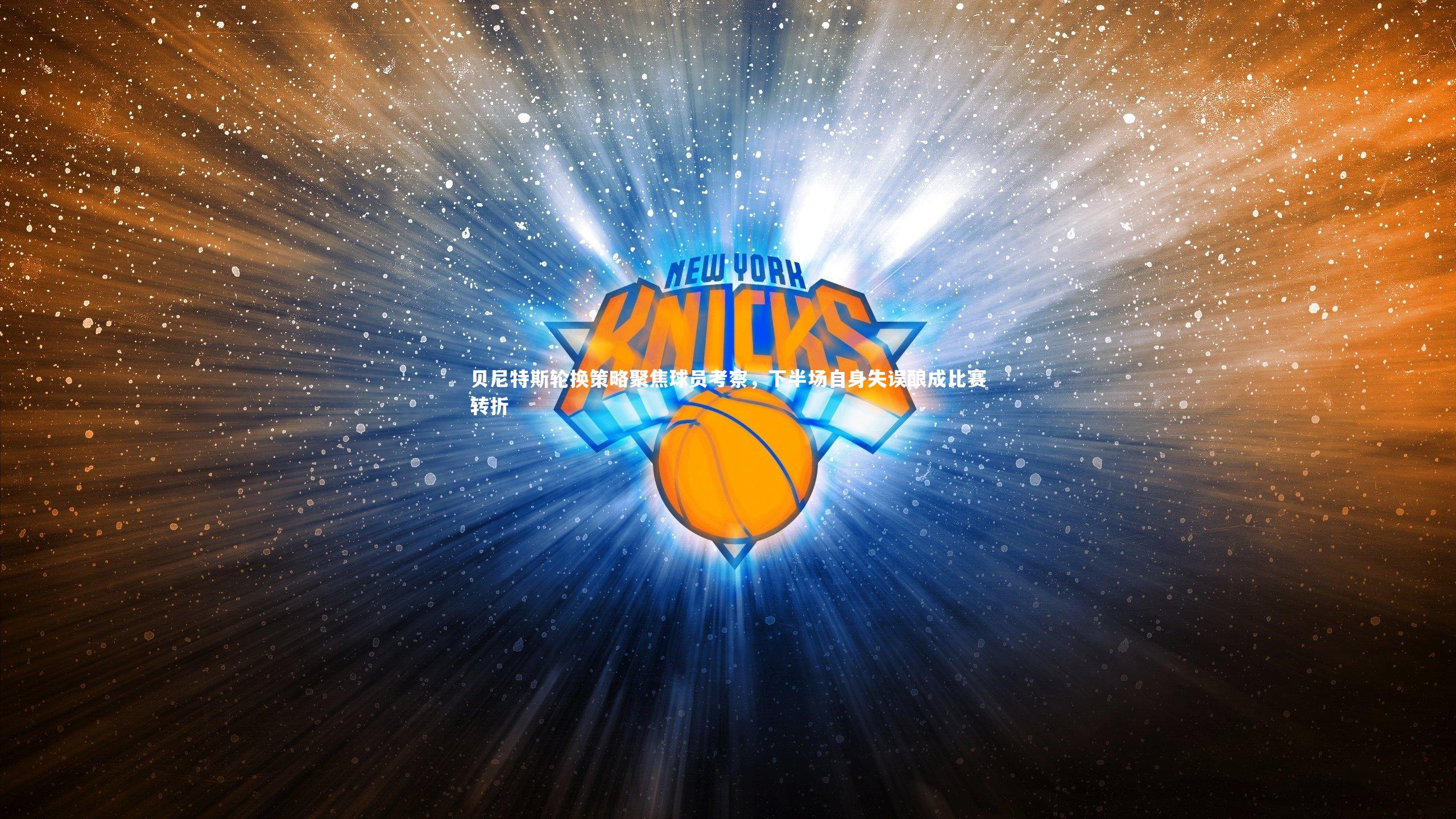 【哈哈娱乐】贝尼特斯轮换策略聚焦球员考察，下半场自身失误酿成比赛转折